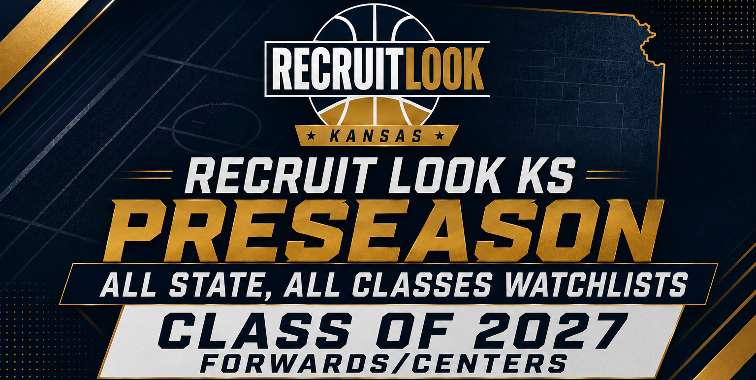 Recruit Look KS Preseason All-State/All Class Watchlist Series: Forwards/Centers- ‘27s